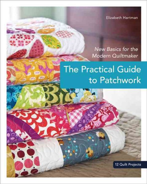 The Practical Guide to Patchwork: New Basics for the Modern Quiltmaker cover
