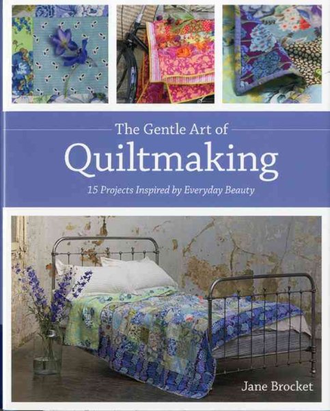 The Gentle Art of Quiltmaking: 15 Projects Inspired by Everyday Beauty cover