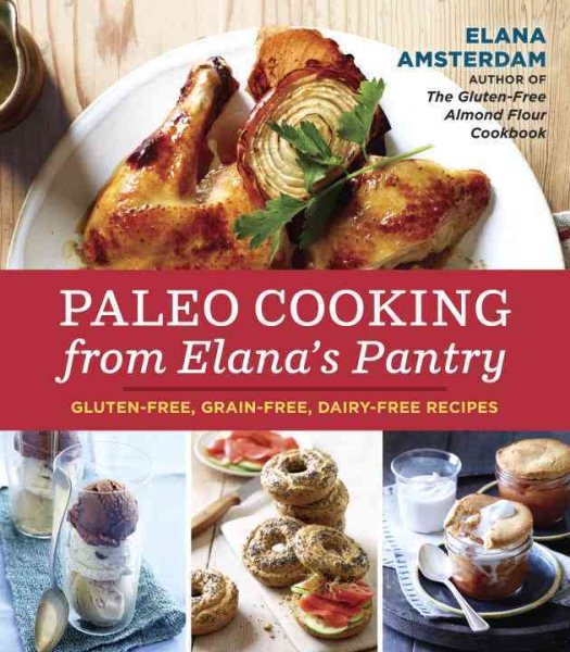 Paleo Cooking from Elana's Pantry: Gluten-Free, Grain-Free, Dairy-Free Recipes [A Cookbook] cover