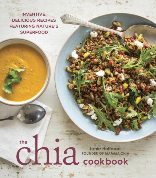 The Chia Cookbook: Inventive, Delicious Recipes Featuring Nature's Superfood cover