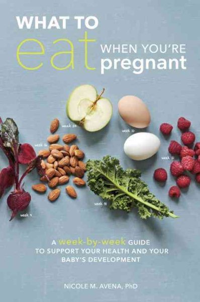 What to Eat When You're Pregnant: A Week-by-Week Guide to Support Your Health and Your Baby's Development cover