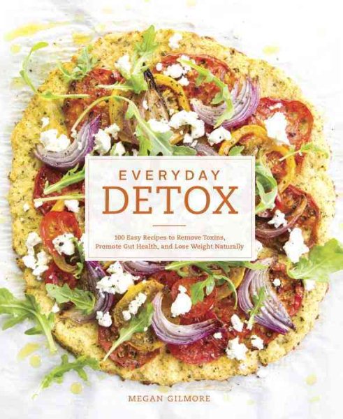 Everyday Detox: 100 Easy Recipes to Remove Toxins, Promote Gut Health, and Lose Weight Naturally [A Cookbook] cover