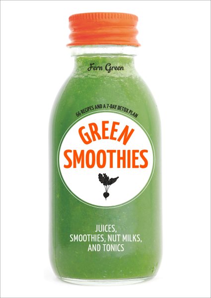 Green Smoothies: Recipes for Smoothies, Juices, Nut Milks, and Tonics to Detox, Lose Weight, and Promote Whole-Body Health cover