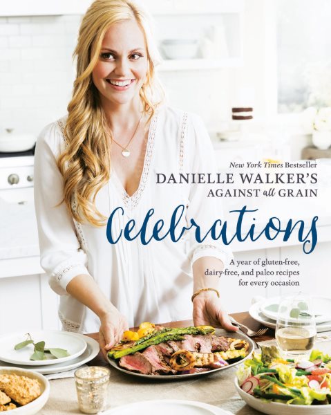 Danielle Walker's Against All Grain Celebrations: A Year of Gluten-Free, Dairy-Free, and Paleo Recipes for Every Occasion [A Cookbook] cover