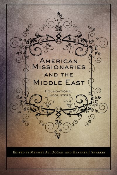 American Missionaries and the Middle East: Foundational Encounters (Utah Series in Turkish and Islamic Stud)