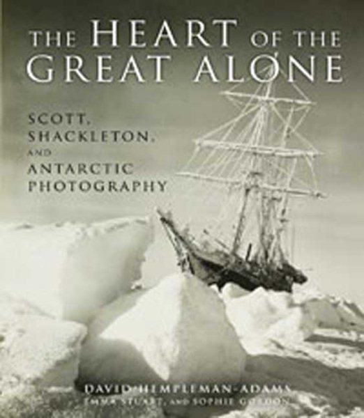 The Heart of the Great Alone: Scott, Shackleton, and Antarctic Photography cover
