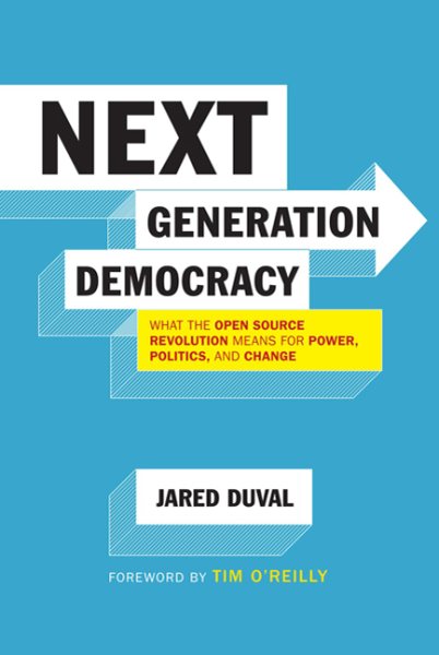 Next Generation Democracy: What the Open-Source Revolution Means for Power, Politics, and Change