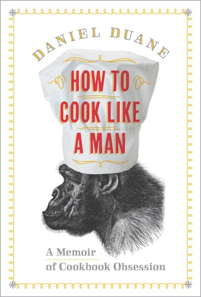 How to Cook Like a Man: A Memoir of Cookbook Obsession cover