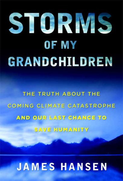 Storms of My Grandchildren: The Truth About the Coming Climate Catastrophe and Our Last Chance to Save Humanity cover