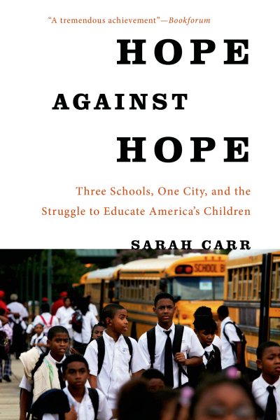 Hope Against Hope: Three Schools, One City, and the Struggle to Educate America’s Children