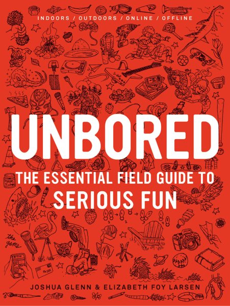 Unbored: The Essential Field Guide to Serious Fun cover