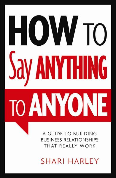 How to Say Anything to Anyone: A Guide to Building Business Relationships That Really Work cover