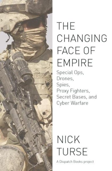 The Changing Face of Empire: Special Ops, Drones, Spies, Proxy Fighters, Secret Bases, and Cyberwarfare cover