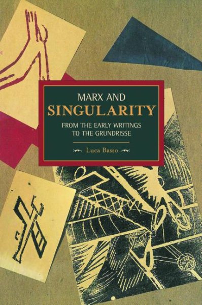 Marx and Singularity: From the Early Writings to the Grundrisse (Historical Materialism) cover