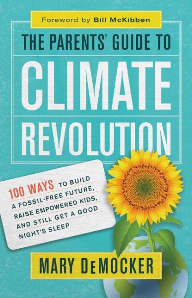 The Parents’ Guide to Climate Revolution: 100 Ways to Build a Fossil-Free Future, Raise Empowered Kids, and Still Get a Good Night’s Sleep cover