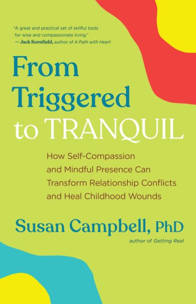 From Triggered to Tranquil: How Self-Compassion and Mindful Presence Can Transform Relationship Conflicts and Heal Childhood Wounds cover