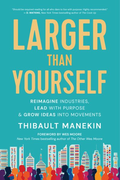 Larger Than Yourself: Reimagine Industries, Lead with Purpose & Grow Ideas into Movements cover