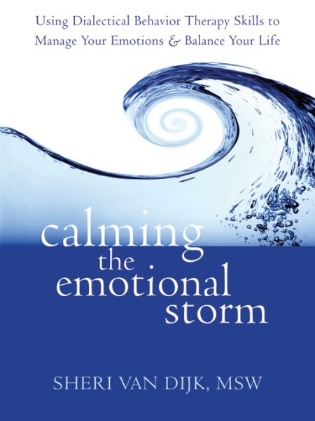 Calming the Emotional Storm: Using Dialectical Behavior Therapy Skills to Manage Your Emotions and Balance Your Life cover