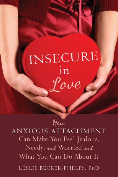 Insecure in Love: How Anxious Attachment Can Make You Feel Jealous, Needy, and Worried and What You Can Do About It cover