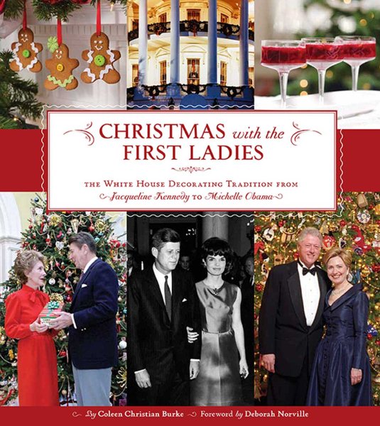 Christmas with the First Ladies: The White House Decorating Tradition from Jacqueline Kennedy to Michelle Obama cover