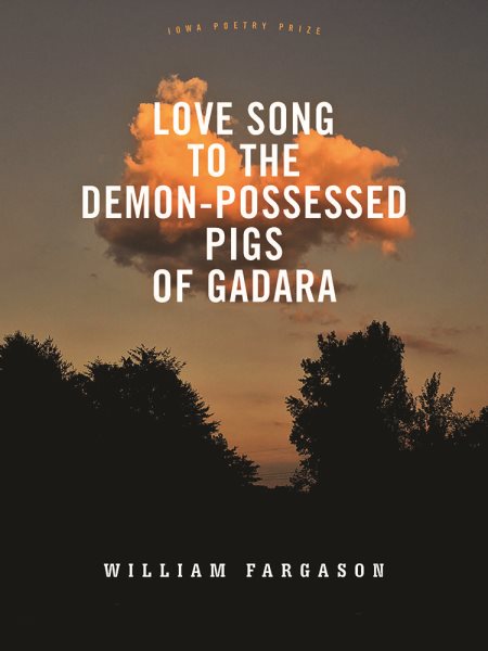 Love Song to the Demon-Possessed Pigs of Gadara (Iowa Poetry Prize) cover