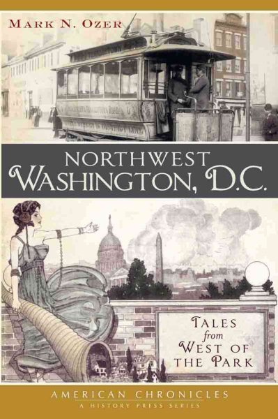 Northwest Washington, D.C.:: Tales from West of the Park (American Chronicles)