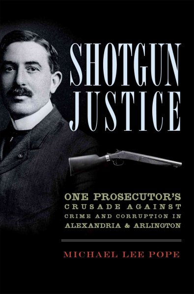 Shotgun Justice:: One Prosecutor's Crusade Against Crime & Corruption in Alexandria & Arlington (True Crime)