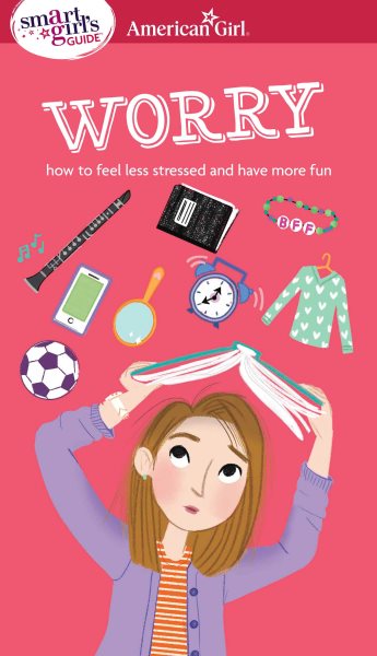 A Smart Girl's Guide: Worry: How to Feel Less Stressed and Have More Fun (Smart Girl's Guides) cover