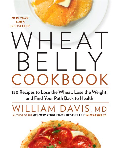 Wheat Belly Cookbook: 150 Recipes to Help You Lose the Wheat, Lose the Weight, and Find Your Path Back to Health cover
