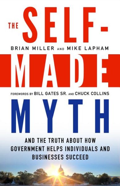 The Self-Made Myth: And the Truth about How Government Helps Individuals and Businesses Succeed cover