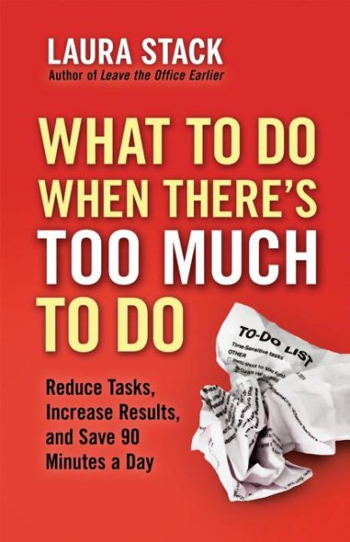 What To Do When There's Too Much To Do: Reduce Tasks, Increase Results, and Save 90 Minutes a Day cover