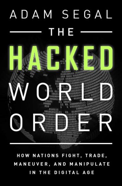 The Hacked World Order: How Nations Fight, Trade, Maneuver, and Manipulate in the Digital Age cover