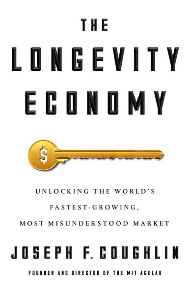 The Longevity Economy: Unlocking the World's Fastest-Growing, Most Misunderstood Market cover