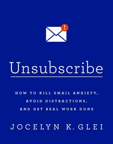 Unsubscribe: How to Kill Email Anxiety, Avoid Distractions, and Get Real Work Done cover