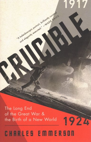 Crucible: The Long End of the Great War and the Birth of a New World, 1917-1924 cover