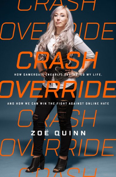Crash Override: How Gamergate (Nearly) Destroyed My Life, and How We Can Win the Fight Against Online Hate cover