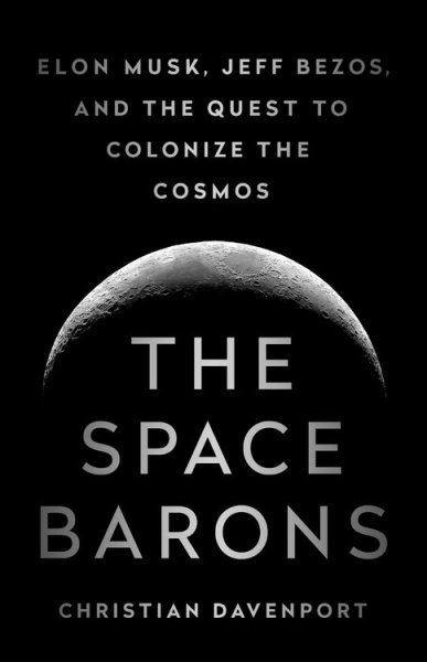 The Space Barons: Elon Musk, Jeff Bezos, and the Quest to Colonize the Cosmos cover