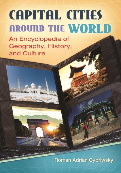 Capital Cities around the World: An Encyclopedia of Geography, History, and Culture