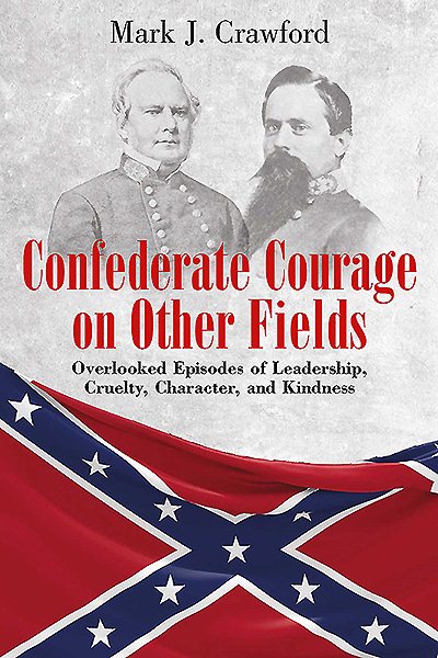 Confederate Courage on Other Fields: Overlooked Episodes of Leadership, Cruelty, Character, and Kindness cover