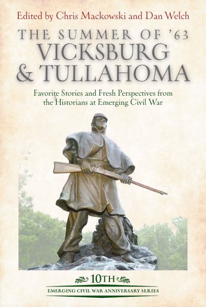 The Summer of ’63: Vicksburg and Tullahoma: Favorite Stories and Fresh Perspectives from the Historians at Emerging Civil War (Emerging Civil War Anniversary Series) cover