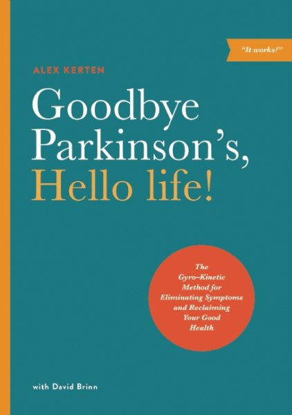 Goodbye Parkinson's, Hello life!: The Gyro–Kinetic Method for Eliminating Symptoms and Reclaiming Your Good Health cover