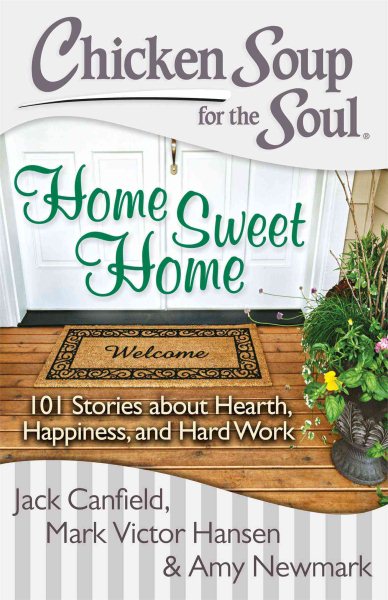 Chicken Soup for the Soul: Home Sweet Home: 101 Stories about Hearth, Happiness, and Hard Work cover