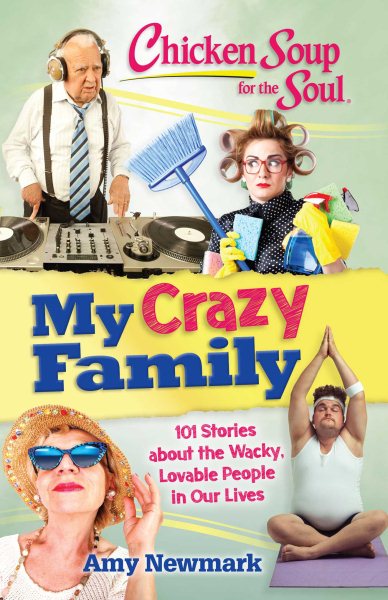 Chicken Soup for the Soul: My Crazy Family: 101 Stories about the Wacky, Lovable People in Our Lives cover