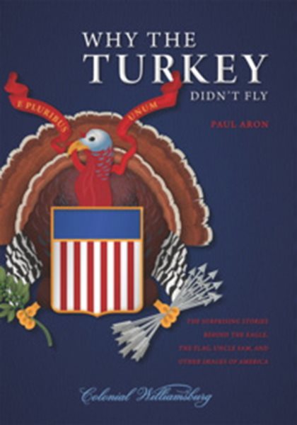 Why the Turkey Didn’t Fly: The Surprising Stories Behind the Eagle, the Flag, Uncle Sam, and Other Images of America cover