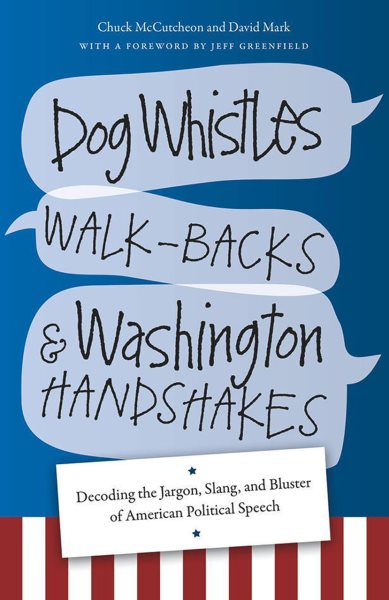 Dog Whistles, Walk-Backs, and Washington Handshakes: Decoding the Jargon, Slang, and Bluster of American Political Speech cover