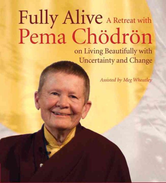 Fully Alive: A Retreat with Pema Chodron on Living Beautifully with Uncertainty and Change cover