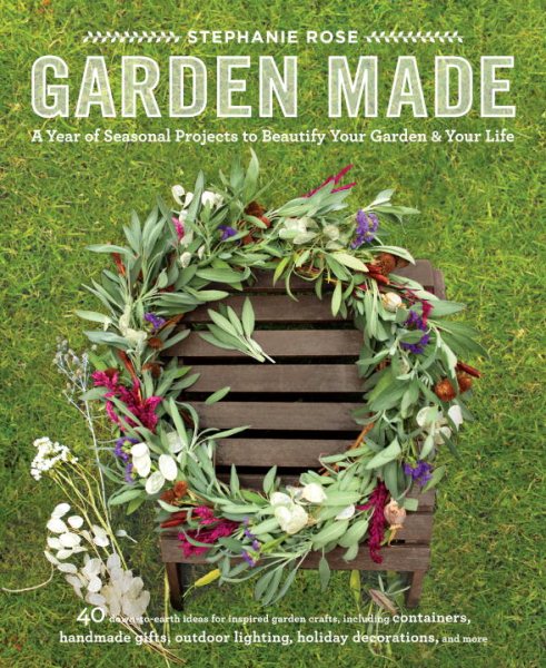 Garden Made: A Year of Seasonal Projects to Beautify Your Garden and Your Life cover