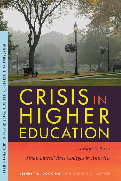 Crisis in Higher Education: A Plan to Save Small Liberal Arts Colleges in America (Transformations in Higher Education) cover