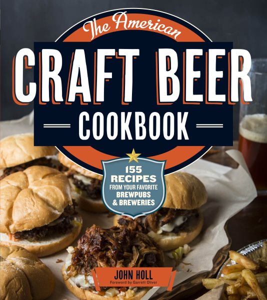 The American Craft Beer Cookbook: 155 Recipes from Your Favorite Brewpubs and Breweries cover