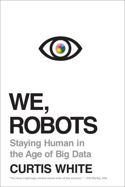 We, Robots: Staying Human in the Age of Big Data cover